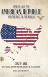 How to Save the American Republic and the Rest of the World - Gene P Abel - 9781955070881