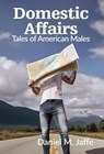 Domestic Affairs: Tales of American Males - Daniel M. Jaffe - 9781955826754