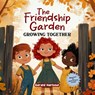 THE FRIENDSHIP GARDEN; GROWING TOGETHER - Gerald Harbour - 9781957141619