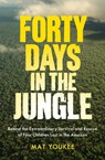 Forty Days in the Jungle: Behind the Extraordinary Survival and Rescue of Four Children Lost in the Amazon - Mat Youkee - 9781957363950
