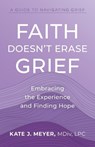 Faith Doesn't Erase Grief - Kate J Meyer - 9781957687025