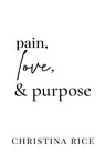Pain, Love, and Purpose - Christina Rice - 9781959513001