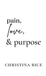 Pain, Love, and Purpose - Christina Rice - 9781959513018