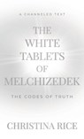 The White Tablets of Melchizedek - Christina Rice - 9781959513056