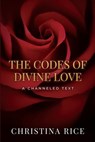 The Codes of Divine Love - Christina Rice - 9781959513087