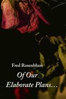 Of Our Elaborate Plans… - Fred Rosenblum - 9781959984566