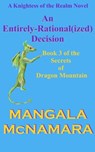 An Entirely-Rational(ized) Decision: Book Three of the Secrets of Dragon Mountain (A Knightess of the Realm Novel) - Mangala McNamara - 9781960160706