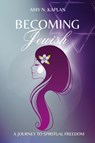 Becoming Jewish - A Journey to Spiritual Freedom - Amy N Kaplan - 9781962613163
