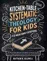 Kitchen-Table Systematic Theology for Kids, A 52-Week Family Devotional - Matthew R. Caldwell - 9781963142990