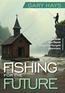 Fishing for the Future: How to Anchor and Grow Your Church Through the Youngest Generations - Gary Hays - 9781965401835