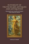 In Pursuit of Truth in Art, Antiques and Antiquities - Anthony D. Beadell - 9781965922194