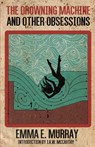 The Drowning Machine and Other Obsessions - Emma E Murray - 9781966387008