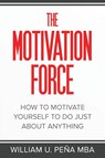 The Motivation Force - William U. Peña MBA - 9781966816249