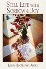 Still Life with Sorrow & Joy - Lana Hechtman Ayers - 9781968610227