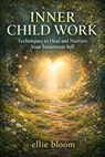 Inner Child Work:Techniques to Heal and Nurture Your Innermost Self - Michelle Mann ; Ellie Bloom - 9781970565843