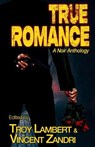 True Romance - Troy Lambert ; Vincent Zandri ; Danica Favorite ; JE Fishman ; Rebelry Stone ; Charles Salzberg ; Lawrence Kelter ; Samantha Ripley ; Paul D. Brazill ; Scott Kikkawa ; Frank Zafiro ; Reed Farrel Coleman - 9781971773100