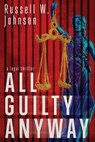 All Guilty Anyway - Russell W. Johnson - 9781971903019