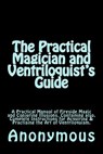 The Practical Magician and Ventriloquist's Guide: A Practical Manual of Fireside Magic and Conjuring Illusions, Containing also, Complete Instructions - Taylor Anderson - 9781974663262