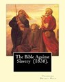 The Bible Against Slavery (1838). By: Theodore Dwight Weld: Theodore Dwight Weld (November 23, 1803 in Hampton, Connecticut - February 3, 1895 in Hyde - Theodore Dwight Weld - 9781975745509
