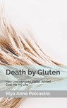 Death by Gluten: How Undiagnosed Celiac Almost Cost Me My Life - Riya Anne Polcastro - 9781975749187