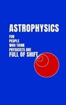 Astrophysics for People Who Think Physicists Are Full of Shift - BROWN,  Christopher R. - 9781976891137