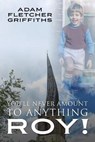 You'll Never Amount to Anything Roy! - GRIFFITHS,  Adam Fletcher - 9781977233592