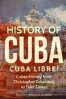 History of Cuba: Cuba Libre! Cuban History from Christopher Columbus to Fidel Castro - Carlos Fernando Alvarez - 9781978123885