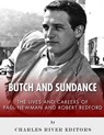Butch and Sundance: The Lives and Careers of Paul Newman and Robert Redford - Charles River - 9781978291744