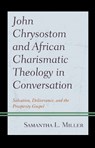 John Chrysostom and African Charismatic Theology in Conversation - Samantha L. Miller - 9781978704442