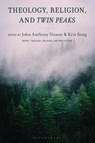 Theology, Religion, and Twin Peaks - John Anthony Dunne ; Kris Song - 9781978716711