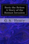 Beric the Briton A Story of the Roman Invasion - G. a. Henty - 9781979517201
