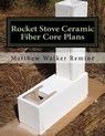 Rocket Stove Ceramic Fiber Core Plans: Build your own super efficient rocket stove or heater core - Matthew Walker Remine - 9781979957748