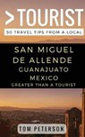 Greater Than a tourist San Miguel de Allende Guanajuato Mexico: 50 Travel Tips from a Local - TOURIST,  Greater Than a. ; Peterson, Tom ; Rusczyk, Lisa - 9781980751595