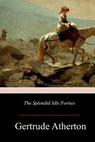 The Splendid Idle Forties - Gertrude Franklin Horn Atherton - 9781981418121