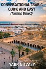Conversational Arabic Quick and Easy: Tunisian Arabic Dialect, Tunisia, Tunis, Travel to Tunisia, Tunisia Travel Guide - Yatir Nitzany - 9781981715718