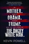 My Mother. Barack Obama. Donald Trump. And the Last Stand of the Angry White Man. - Kevin Powell - 9781982105259