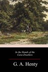 In the Hands of the Cave-Dwellers - G. a. Henty - 9781983678158