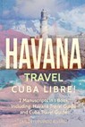 Havana Travel: Cuba Libre! 2 Manuscripts in 1 Book, Including: Havana Travel Guide and Cuba Travel Guide - Carlos Fernando Alvarez - 9781984220684