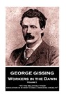 George Gissing - Workers in the Dawn - Volume I (of III): "To the relatively poor education is in most cases a mocking cruelty" - George Gissing - 9781984226938