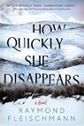 How Quickly She Disappears - Raymond Fleischmann - 9781984805188