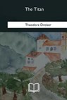 The Titan - Theodore Dreiser - 9781985384224
