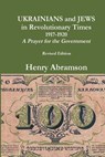 Ukrainians and Jews in Revolutionary Times, 1917-1920: A Prayer for the Government - Henry Abramson - 9781985852075