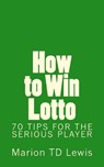 How to Win Lotto: 70 Tips for the Serious Player - Marion Td Lewis - 9781985874343