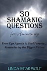 The 30 Shamanic Questions for Humanity: From Ego Agenda to Soul Purpose...Remembering the Bigger Picture - Linda Star Wolf - 9781986272025