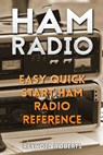 Ham Radio: Easy Quick Start Ham Radio Reference - Reynold Roberts - 9781986436045