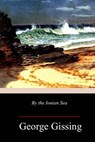 By the Ionian Sea - George Gissing - 9781987478853