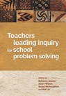 Teachers Leading Inquiry for School Problem Solving - Rebecca Jesson ; Aaron Wilson ; Stuart McNaughton - 9781988542119