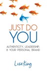 Just Do You; Authenticity, Leadership, and Your Personal Brand - Lisa King - 9781989059340