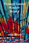 Through Yonder Window Breaks - Antony Di Nardo - 9781989786659