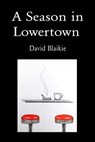 A Season in Lowertown - David Blaikie - 9781989786673
